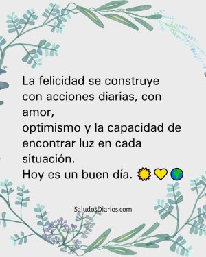 La felicidad se construye con acciones diarias, con amor