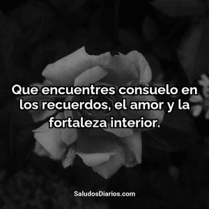 Que encuentres consuelo en los recuerdos, el amor y la fortaleza interior.